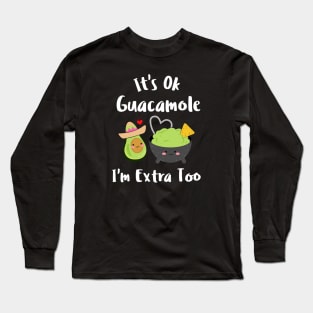 It's Ok Guacamole I'm Extra Too Long Sleeve T-Shirt